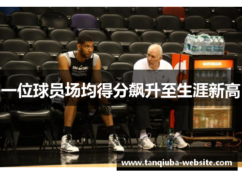 一位球员场均得分飙升至生涯新高