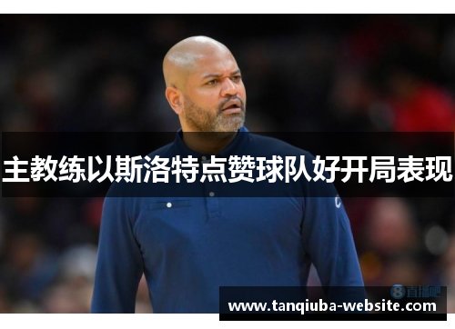 主教练以斯洛特点赞球队好开局表现 主教练以斯洛特点赞球队好开局表现
