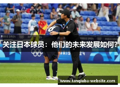关注日本球员:他们的未来发展如何? 关注日本球员:他们的未来发展如何?