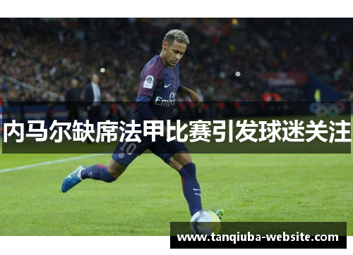 内马尔缺席法甲比赛引发球迷关注