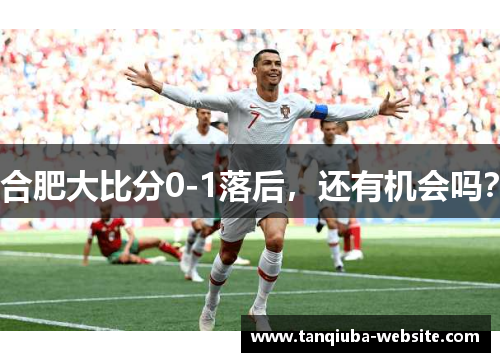 合肥大比分0-1落后，还有机会吗？