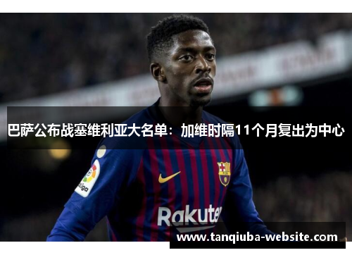巴萨公布战塞维利亚大名单：加维时隔11个月复出为中心