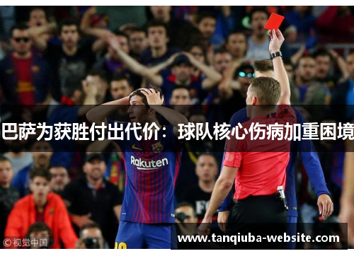 巴萨为获胜付出代价：球队核心伤病加重困境