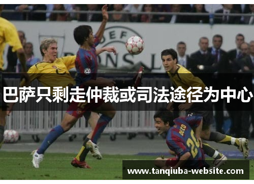 巴萨只剩走仲裁或司法途径为中心