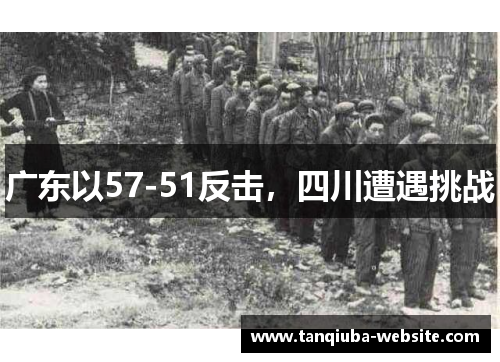 广东以57-51反击,四川遭遇挑战 广东以57-51反击,四川遭遇挑战