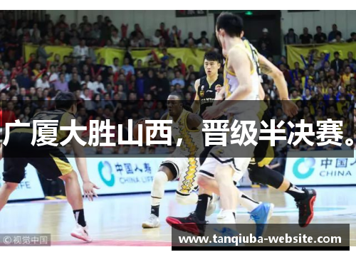 广厦大胜山西,晋级半决赛。 广厦大胜山西,晋级半决赛。