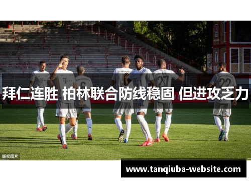 拜仁连胜 柏林联合防线稳固 但进攻乏力